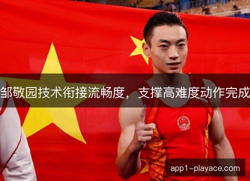邹敬园技术衔接流畅度，支撑高难度动作完成